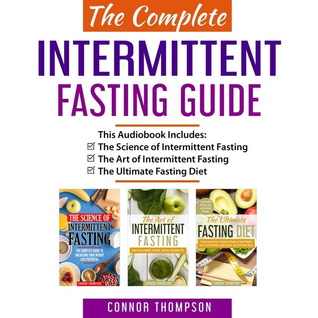 The Complete Intermittent Fasting Guide: Includes The Science of Intermittent Fasting, The Art of Intermittent Fasting & The Ultimate Fasting Diet