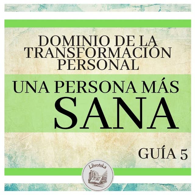 Dominio de la Transformación Personal: Guía 5: Una Persona Más Sana