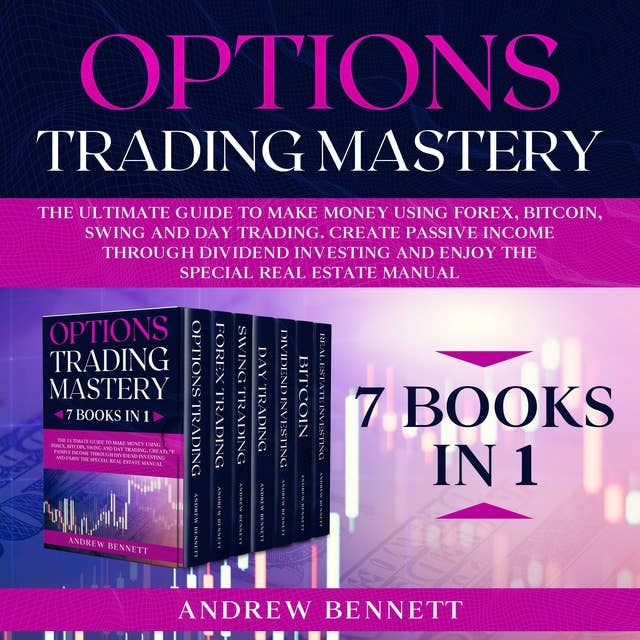 Options Trading Mastery: 7 Books in 1: The Ultimate Guide to Make Money Using Forex, Bitcoin, Swing and Day Trading. Create Passive Income through Dividend Investing and Enjoy the Special Real Estate Manual.