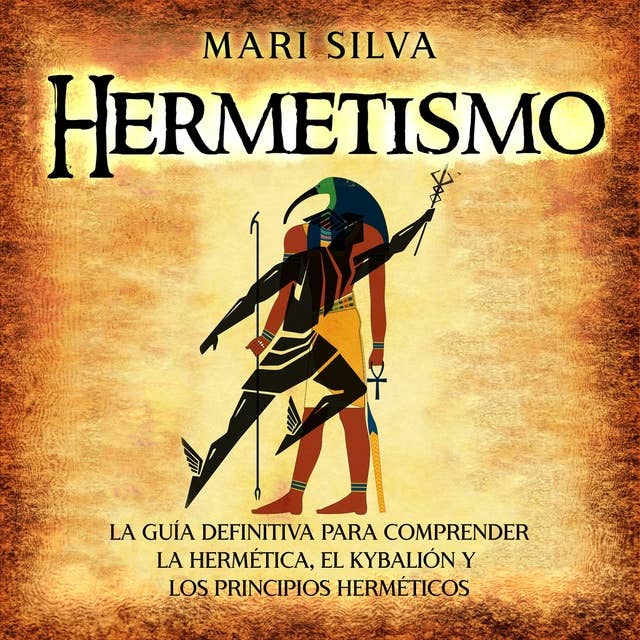Hermetismo: La guía definitiva para comprender la hermética, el Kybalión y los principios herméticos
