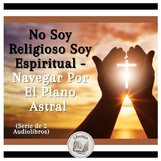 No Soy Religioso Soy Espiritual - Navegar Por El Plano Astral (Serie de 2 Audiolibros)
