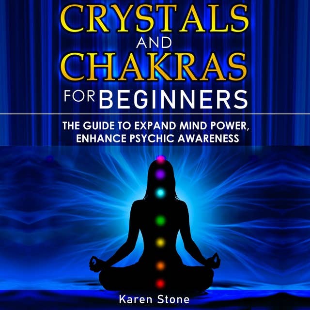 CRYSTALS AND CHAKRAS FOR BEGINNERS: The Guide to Expand Mind Power, Enhance Psychic Awareness, Increase Spiritual Energy with the Power of Crystals and Healing Stones - Discovering Crystals’ Hidden Power!