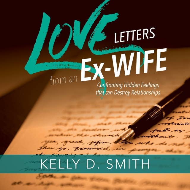 Love Letters from an Ex-Wife: Confronting Hidden feelings that can Destroy Relationships