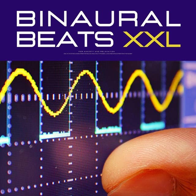 Binaural Beats XXL: For Anxiety & Relaxation: Soundscapes for Sound Healing, Hypnosis, Lucid Dreaming & Restorative Sleep