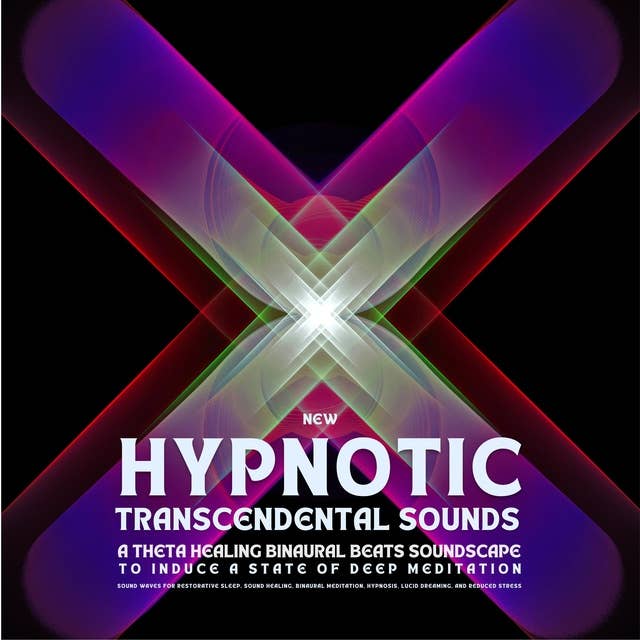 New Hypnotic Transcendental Sounds - A Theta Healing Binaural Beats Soundscape To Induce A State Of Deep Meditation: Sound Waves For Binaural Meditation, Hypnosis, Lucid Dreaming, And Reduced Stress