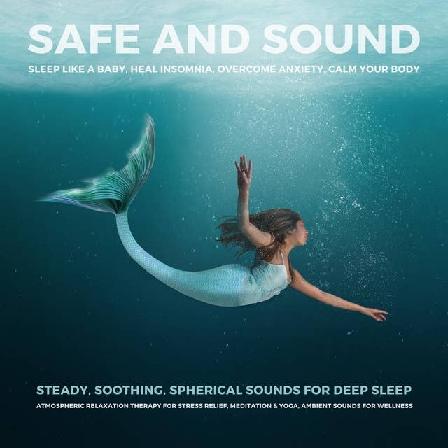 SAFE AND SOUND - Sleep Like A Baby, Heal Insomnia, Overcome Anxiety, Calm Your Body: Steady, Soothing, Spherical Sounds For Deep Sleep