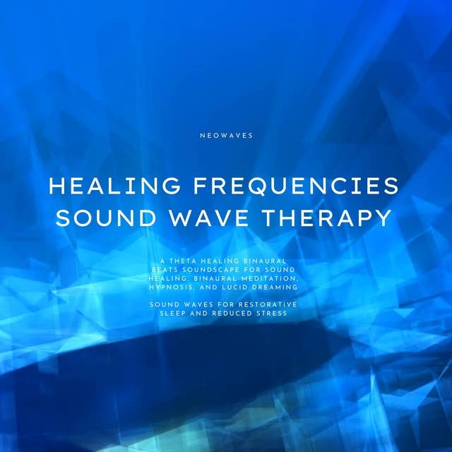 Healing Frequencies - Sound Wave Therapy - Sound Waves for Restorative Sleep and Reduced Stress: A Theta Healing Binaural Beats Soundscape for Sound Healing