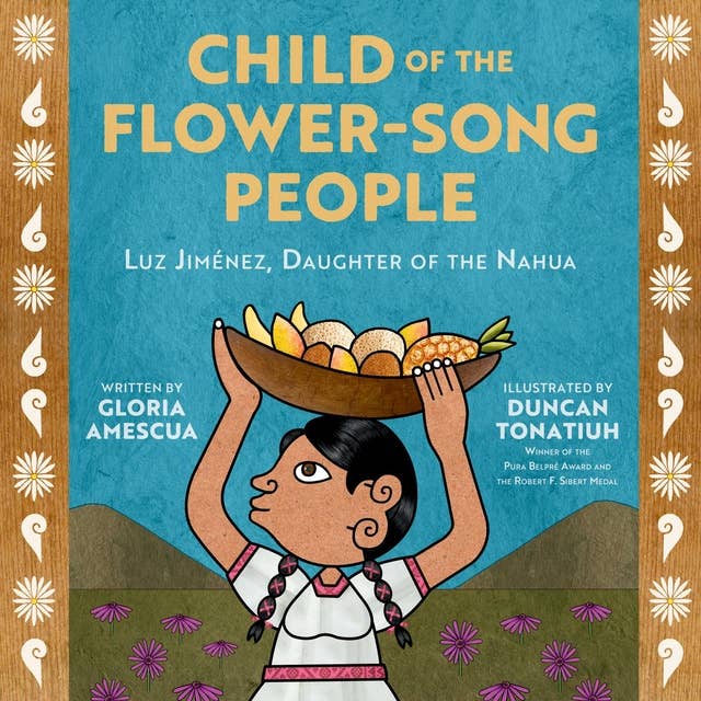 Child of the Flower-Song People: Luz Jiménez, Daughter of the Nahua