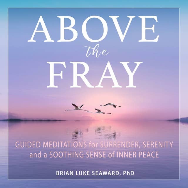 Above the Fray: Guided meditations for Surrender, Serenity, and a Soothing Sense of Inner Peace