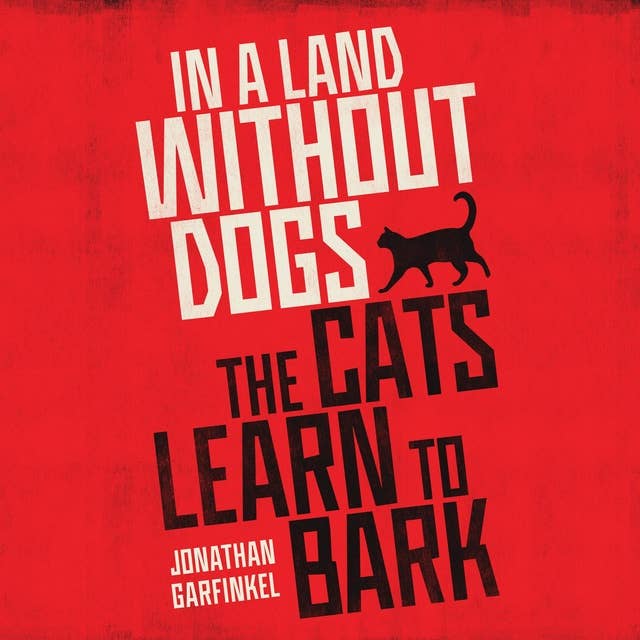 In a Land Without Dogs the Cats Learn to Bark