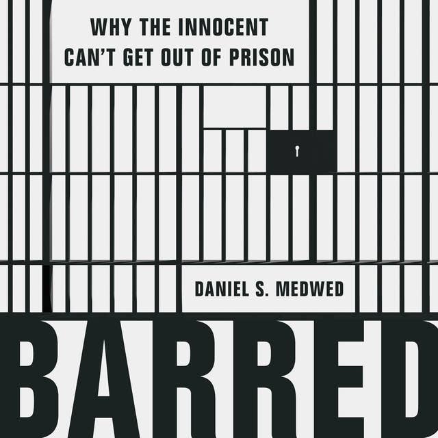 Barred: Why the Innocent Can’t Get Out of Prison