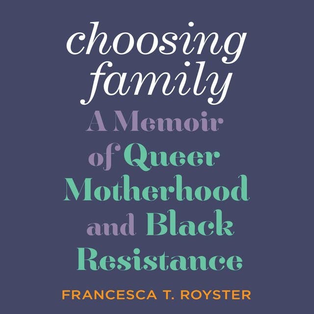 Choosing Family: A Memoir of Queer Motherhood and Black Resistance