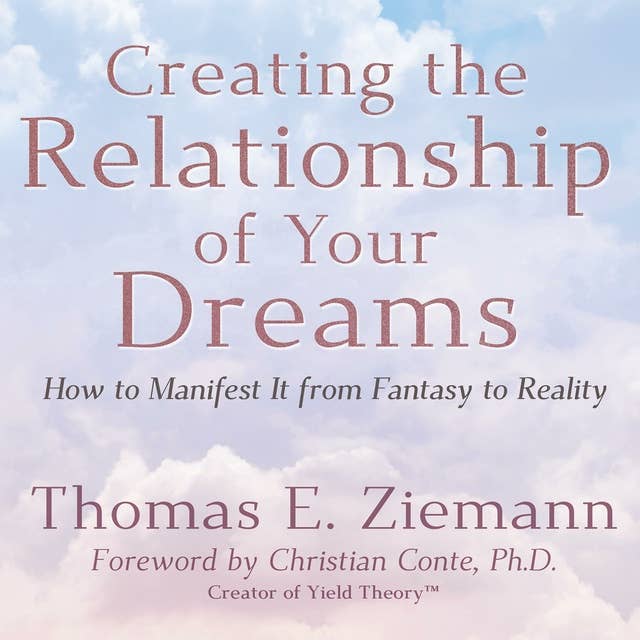 Creating the Relationship of Your Dreams: How to Manifest it From Fantasy to Reality