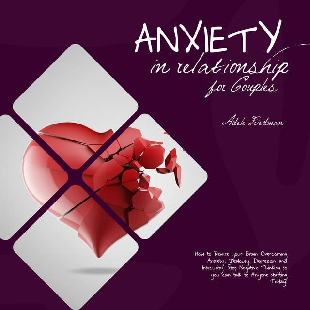Anxiety in Relationship for Couples: How to Rewire your Brain Overcoming Anxiety, Jealousy, Depression and Insecurity. Stop Negative Thinking so you can talk to Anyone starting Today!