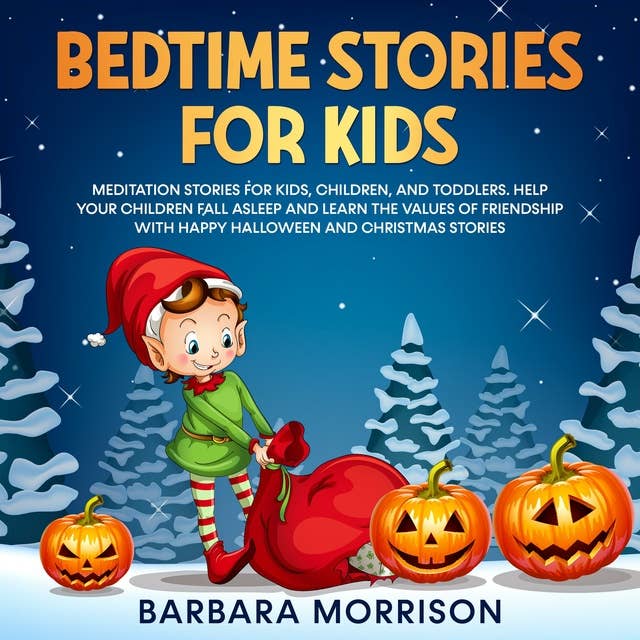 Bedtime Stories for Kids: Meditation Stories for Kids, Children, and Toddlers. Help your Children Fall Asleep and Learn the Values of Friendship with Happy Halloween and Christmas Stories