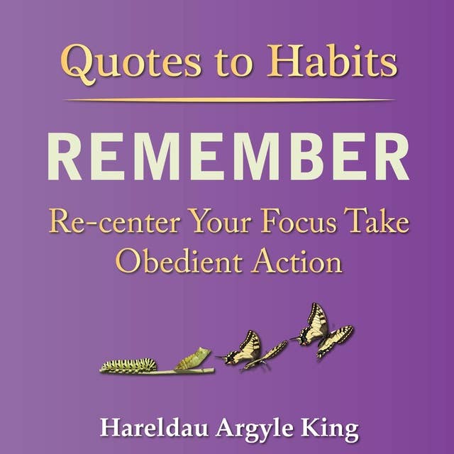 Quotes to Habits Remember:: Re-center Your Focus Take Obedient Action