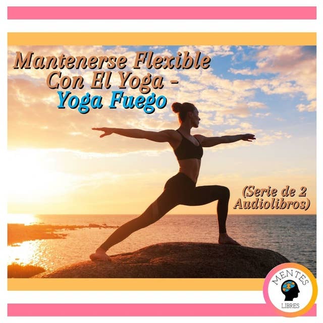 Mantenerse Flexible Con El Yoga - Yoga Fuego (Serie de 2 Audiolibros)