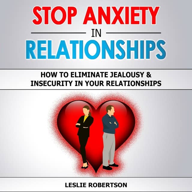 STOP ANXIETY IN RELATIONSHIPS: How to Eliminate Jealousy & Insecurity in Your Relationships, Stop Negative Thinking, Attachment and Fear of Abandonment, Improve Communication, Understand Couple Conflicts