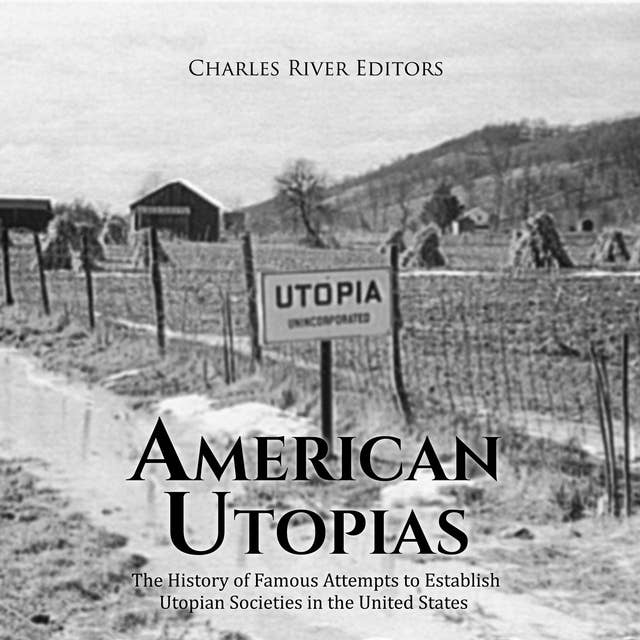 American Utopias: The History of Famous Attempts to Establish Utopian Societies in the United States