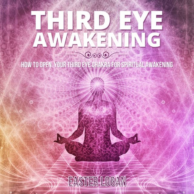Third Eye Awakening: How to Open your Third Eye Chakra for Spiritual Awakening