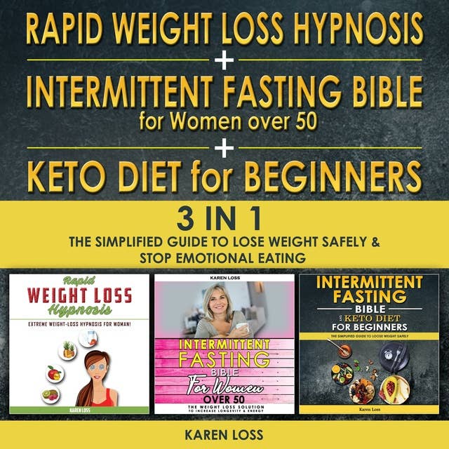 RAPID WEIGHT LOSS HYPNOSIS FOR WOMEN + INTERMITTENT FASTING BIBLE FOR WOMEN OVER 50 + KETO DIET FOR BEGINNERS - 3 in 1: The Simplified Guide to Lose Weight Safely and Stop Emotional Eating