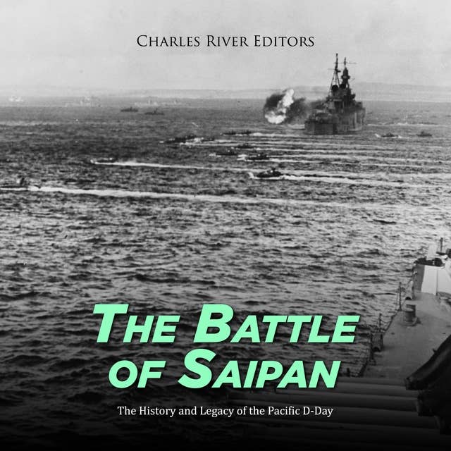 The Battle of Saipan: The History and Legacy of the Pacific D-Day