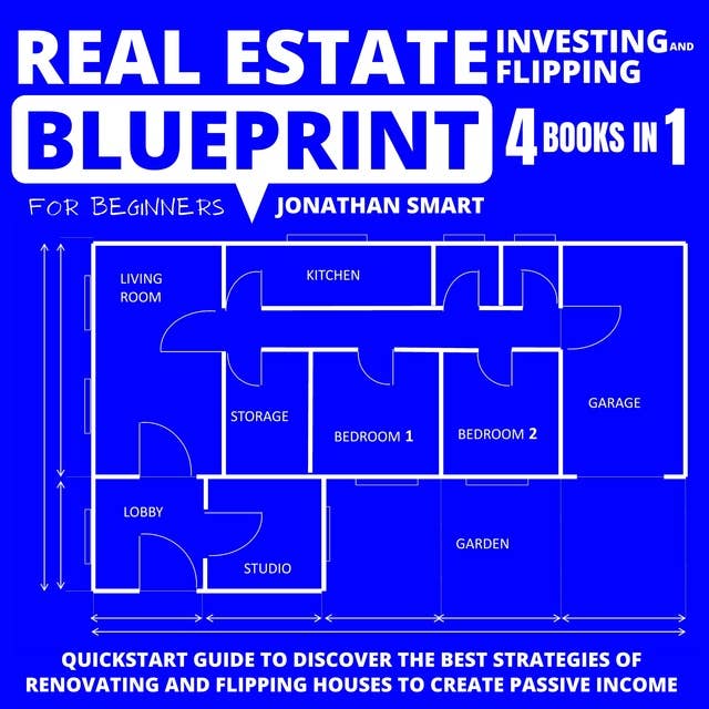 Real Estate Investing And Flipping Blueprint For Beginners: Quickstart Guide To Discover The Best Strategies Of Renovating And Flipping Houses To Create Passive Income 4 Books In 1