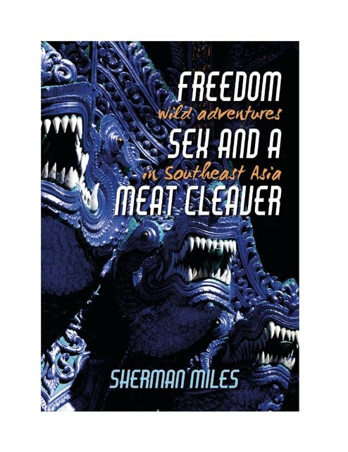 FREEDOM SEX and a MEAT CLEAVER:: Wild Adventures in Southeast Asia