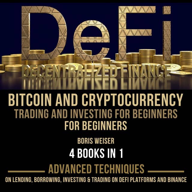DeFi(Decentralized Finance), Bitcoin And Cryptocurrency Trading And Investing For Beginners: Advanced Techniques On Lending, Borrowing, Investing & Trading On DeFi Platforms And Binance