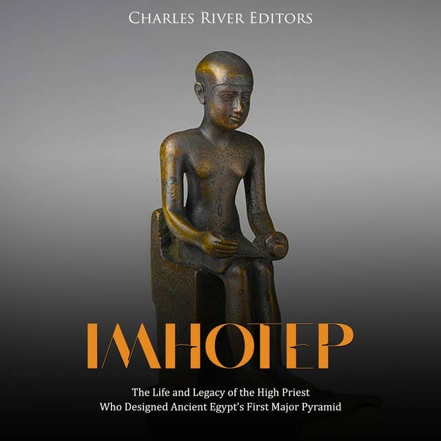 Imhotep: The Life and Legacy of the High Priest Who Designed Ancient Egypt’s First Major Pyramid