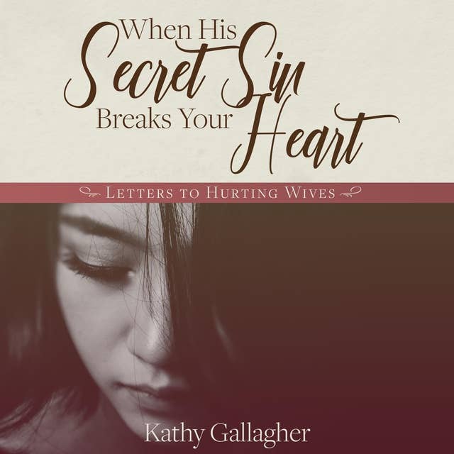 When His Secret Sin Breaks Your Heart: Letters to Hurting Wives