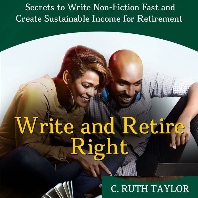 Write and Retire Right: Secrets to Write Non-Fiction Fast and Create Sustainable Income for Retirement