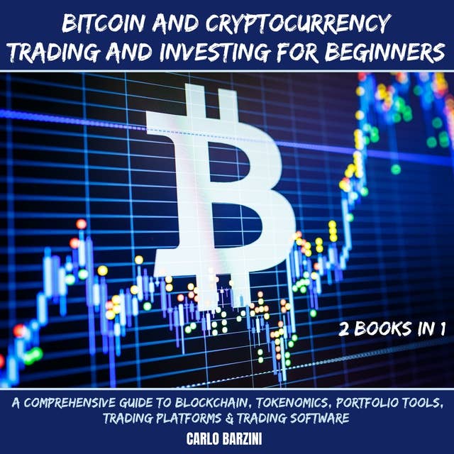 Bitcoin And Cryptocurrency Trading And Investing For Beginners: A Comprehensive Guide To Blockchain, Tokenomics, Portfolio Tools, Trading Platforms & Trading Software