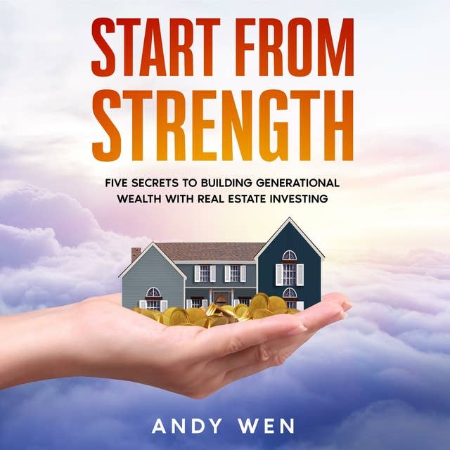 Start from Strength: Five Secrets to Building Generational Wealth with Real Estate Investing
