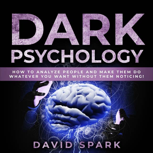 Dark Psychology: How To Analyze People and Make Them Do Whatever You Want Without Them Noticing!