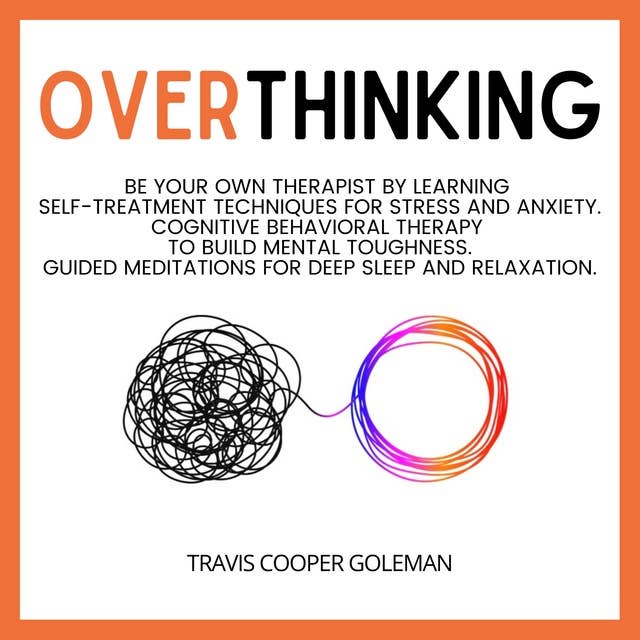 Overthinking: Be Your Own Therapist by Learning Self-Treatment Techniques for Stress & Anxiety. Cognitive Behavioral Therapy to Build Mental Toughness. Guided Meditation for Deep Sleep & Relaxation.