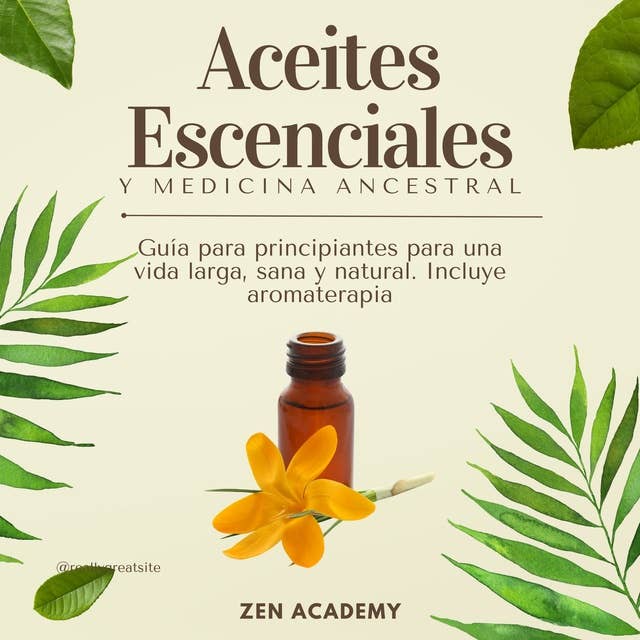 Aceites Esenciales y Medicina Ancestral: Guía para principiantes para una vida larga, sana y natural. Incluye aromaterapia