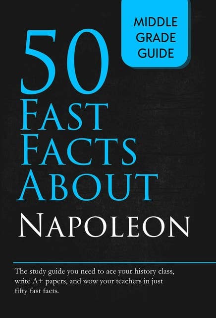 Fifty Fast Facts About Napoleon