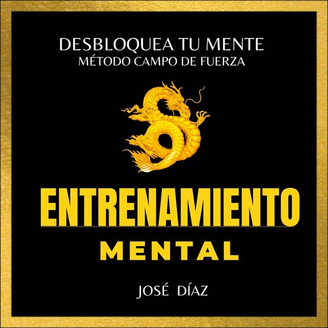 Entrenamiento Mental Método "Campo De Fuerza": DESBLOQUEA TU MENTE TU MISMO Y VIVE FELIZ LOGRANDO LO QUE TE PROPONGAS.