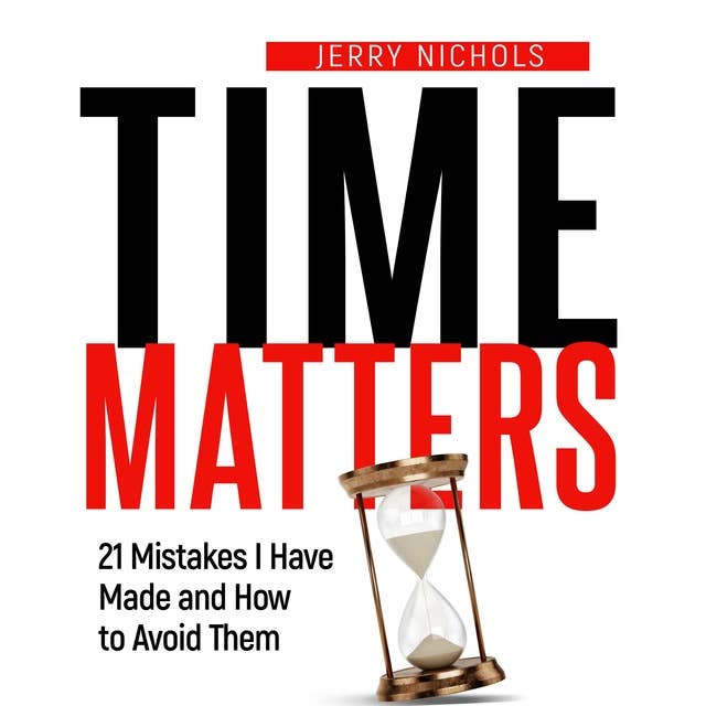 Time Matters: 21 Mistakes I Have Made and How to Avoid  Them
