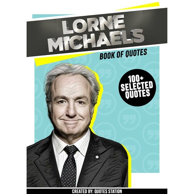 Lorne Michaels : Book Of Quotes (100+ Selected Quotes)