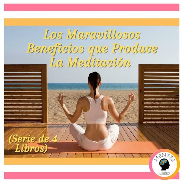 Los Maravillosos Beneficios que Produce La Meditación (Serie de 4 Libros)