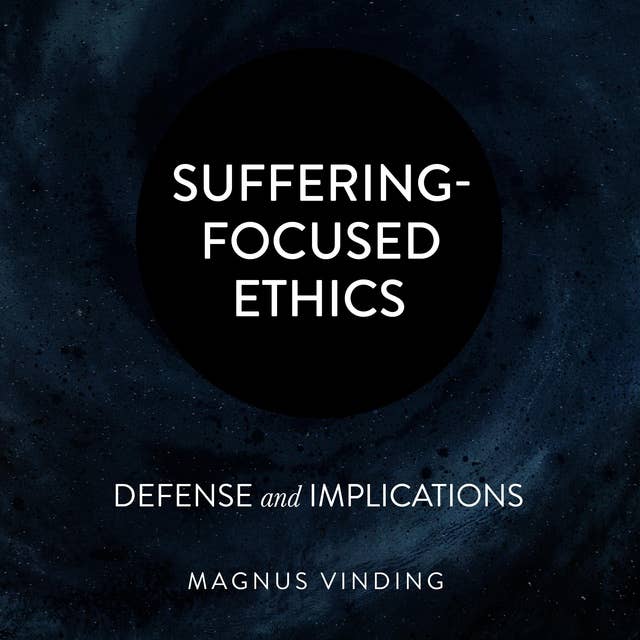 Suffering-Focused Ethics: Defense and Implications