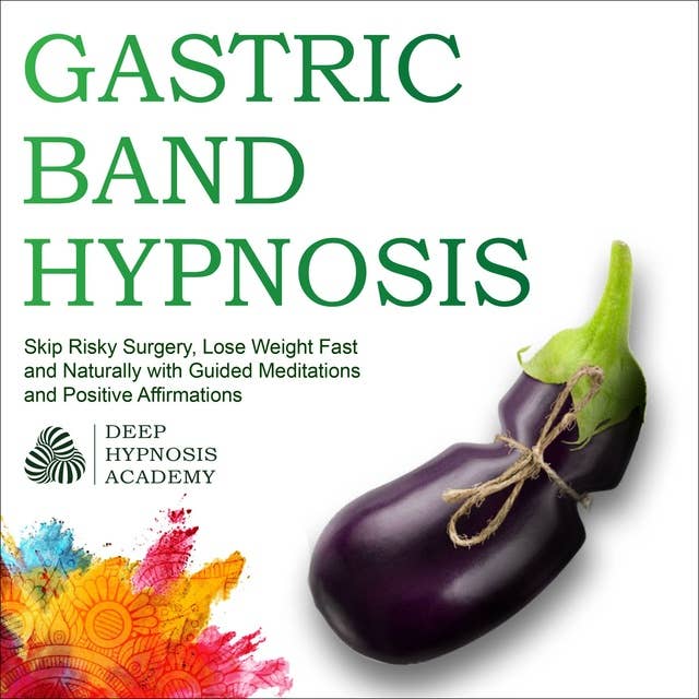 Gastric Band Hypnosis: Skip Risky Surgery, Lose Weight Fast and Naturally with Guided Meditations and Positive Affirmations