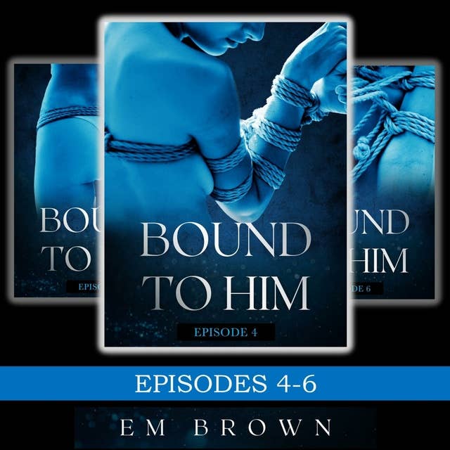 Bound to Him Box Set Episodes 4-6