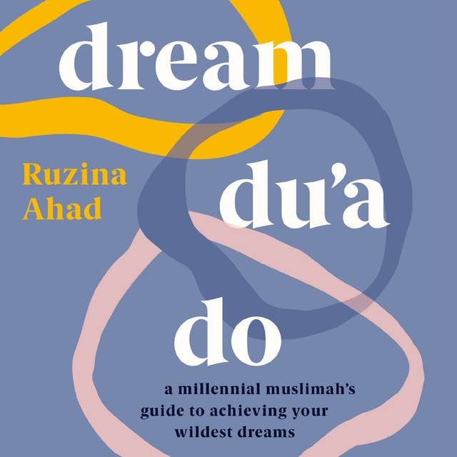 Dream Du'a Do: A Millennial Muslimah's Guide to Achieving Your Wildest Dreams