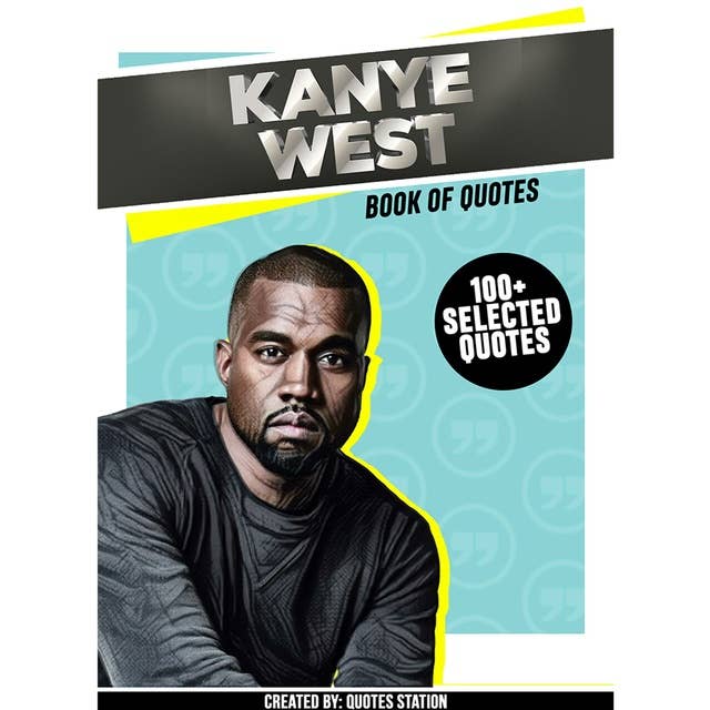 Kanye West : Book Of Quotes (100+ Selected Quotes)