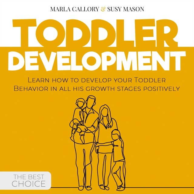 Toddler Development: Learn How to Develop Your Toddler Behavior in All His Growth Stages Positively