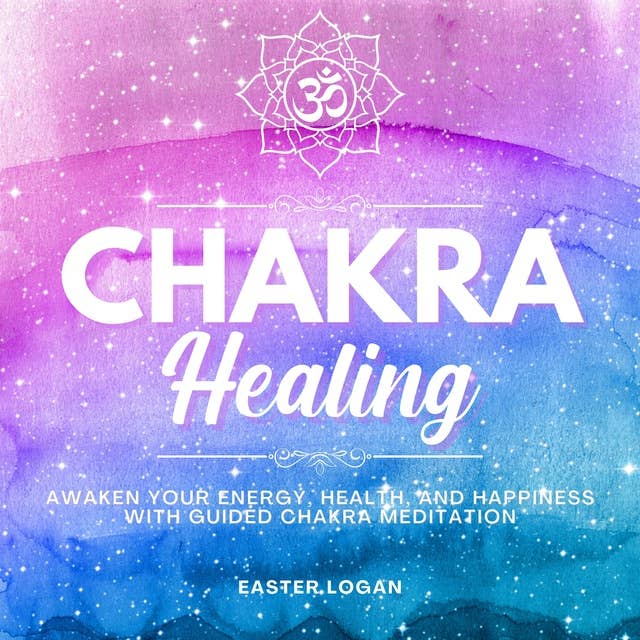 Chakra Healing: Awaken Your Energy, Health and Happiness with Guided Chakra Meditation