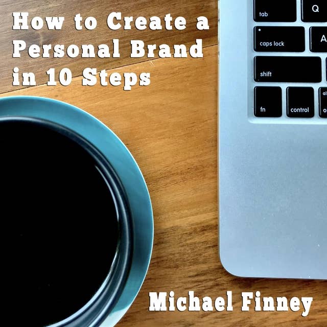 How to Create a Personal Brand in 10 Steps: Content development workbook for beginners